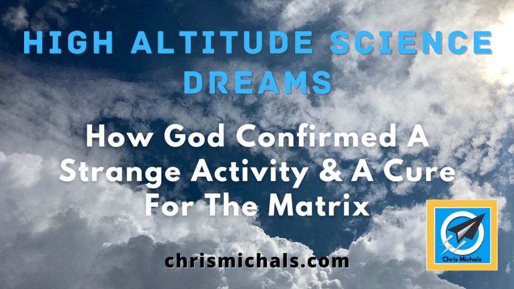High Altitude Science Dreams: How God Confirmed A Strange Activity & A Cure For The Matrix [Repost]